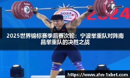 2025世界锦标赛季后赛次轮:宁波举重队对阵南昌举重队的决胜之战